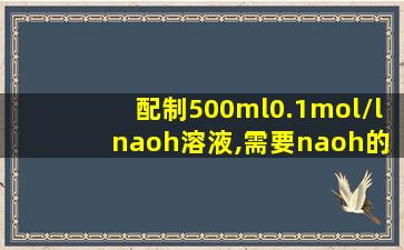 配制500ml0.1mol/l naoh溶液,需要naoh的质量是多少?