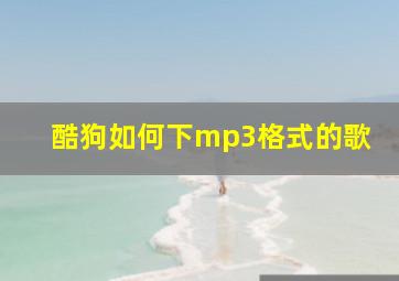 酷狗如何下mp3格式的歌