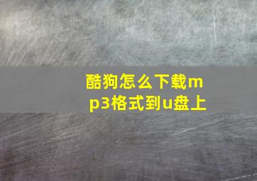 酷狗怎么下载mp3格式到u盘上