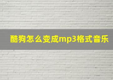 酷狗怎么变成mp3格式音乐