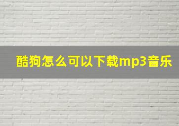 酷狗怎么可以下载mp3音乐