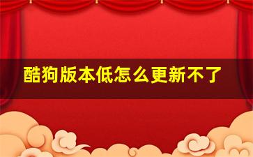 酷狗版本低怎么更新不了