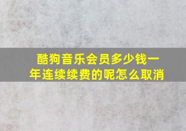 酷狗音乐会员多少钱一年连续续费的呢怎么取消