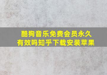 酷狗音乐免费会员永久有效吗知乎下载安装苹果