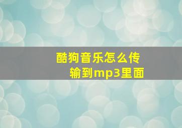 酷狗音乐怎么传输到mp3里面