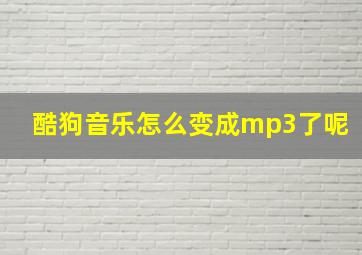 酷狗音乐怎么变成mp3了呢