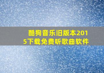 酷狗音乐旧版本2015下载免费听歌曲软件