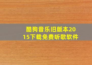 酷狗音乐旧版本2015下载免费听歌软件