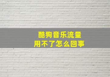 酷狗音乐流量用不了怎么回事