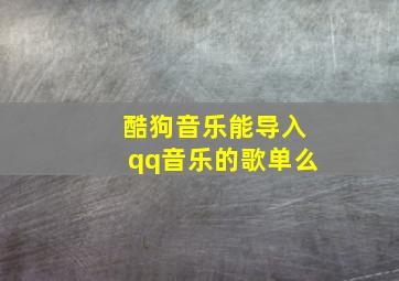 酷狗音乐能导入qq音乐的歌单么