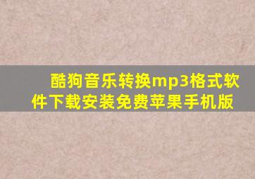 酷狗音乐转换mp3格式软件下载安装免费苹果手机版