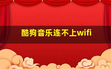 酷狗音乐连不上wifi