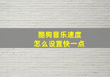 酷狗音乐速度怎么设置快一点