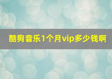 酷狗音乐1个月vip多少钱啊