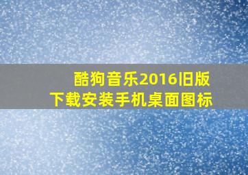 酷狗音乐2016旧版下载安装手机桌面图标