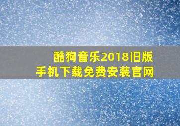 酷狗音乐2018旧版手机下载免费安装官网