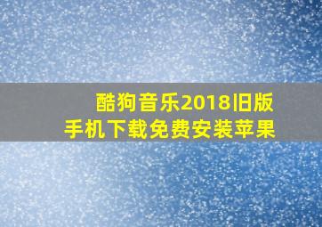 酷狗音乐2018旧版手机下载免费安装苹果