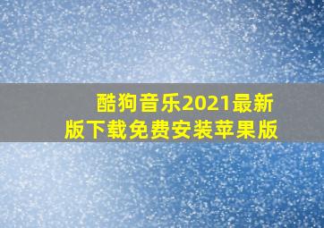 酷狗音乐2021最新版下载免费安装苹果版