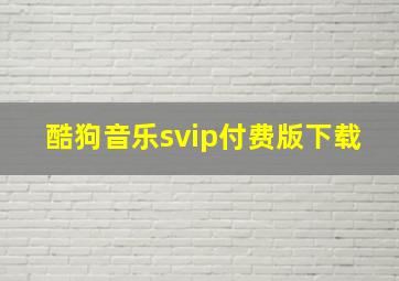 酷狗音乐svip付费版下载