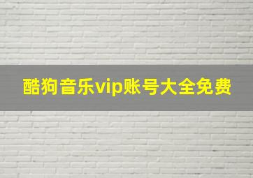 酷狗音乐vip账号大全免费