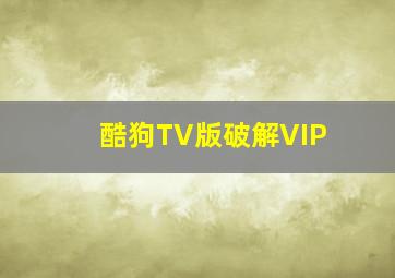 酷狗TV版破解VIP