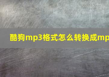 酷狗mp3格式怎么转换成mp3