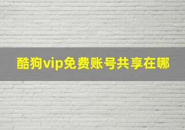 酷狗vip免费账号共享在哪