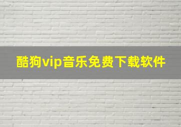 酷狗vip音乐免费下载软件