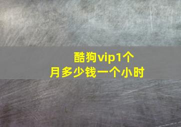 酷狗vip1个月多少钱一个小时