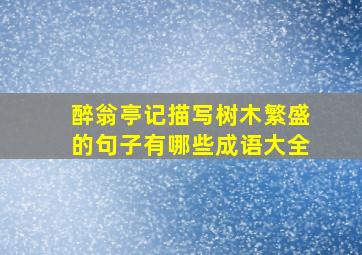 醉翁亭记描写树木繁盛的句子有哪些成语大全