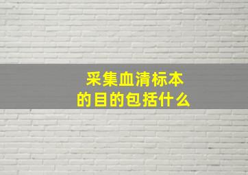 采集血清标本的目的包括什么