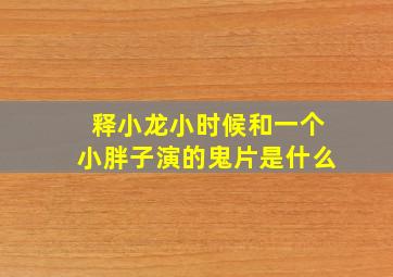 释小龙小时候和一个小胖子演的鬼片是什么