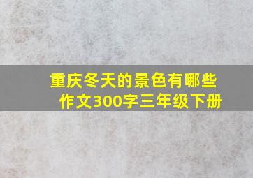 重庆冬天的景色有哪些作文300字三年级下册