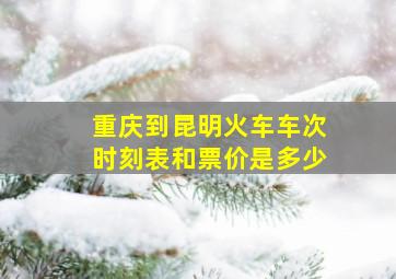 重庆到昆明火车车次时刻表和票价是多少