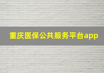 重庆医保公共服务平台app