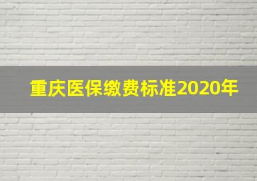 重庆医保缴费标准2020年