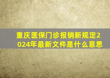 重庆医保门诊报销新规定2024年最新文件是什么意思