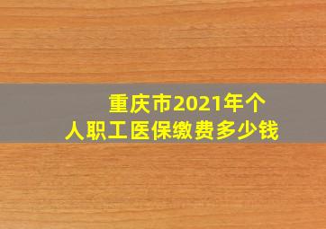 重庆市2021年个人职工医保缴费多少钱