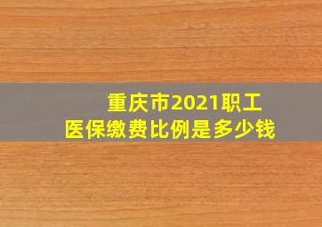 重庆市2021职工医保缴费比例是多少钱