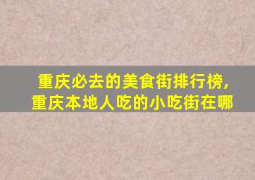 重庆必去的美食街排行榜,重庆本地人吃的小吃街在哪