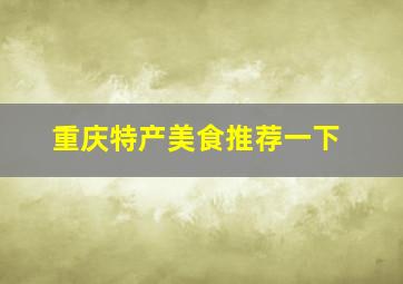 重庆特产美食推荐一下