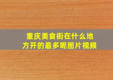 重庆美食街在什么地方开的最多呢图片视频