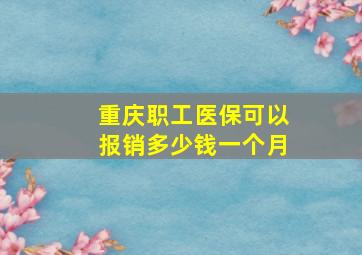 重庆职工医保可以报销多少钱一个月