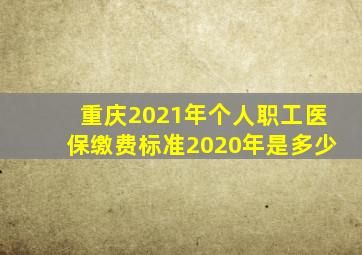 重庆2021年个人职工医保缴费标准2020年是多少