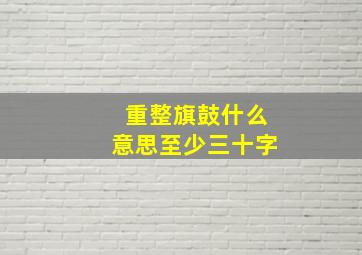 重整旗鼓什么意思至少三十字