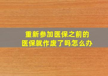 重新参加医保之前的医保就作废了吗怎么办