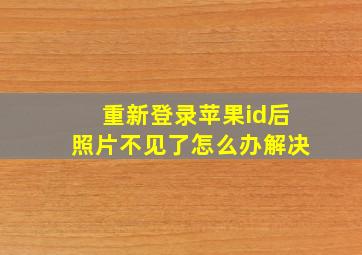 重新登录苹果id后照片不见了怎么办解决