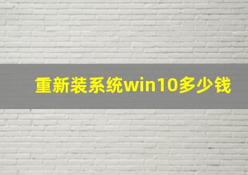 重新装系统win10多少钱