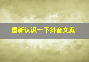 重新认识一下抖音文案