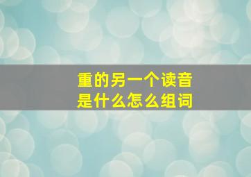 重的另一个读音是什么怎么组词